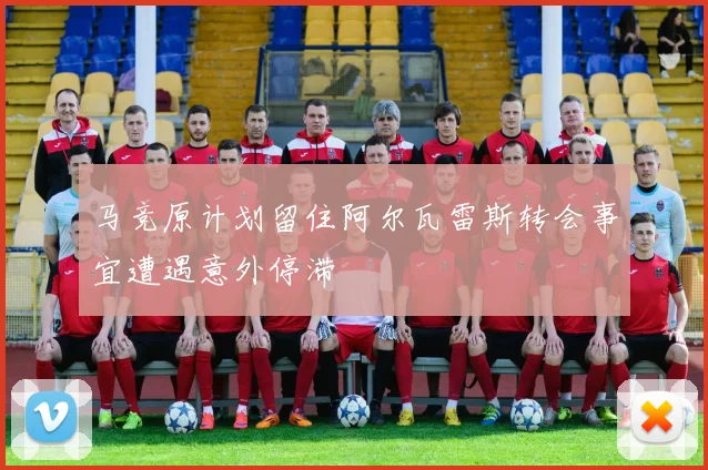 马竞原计划留住阿尔瓦雷斯转会事宜遭遇意外停滞